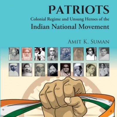 Forgotten Patriots: Colonial Regime and Unsung Heroes of the Indian National Movement