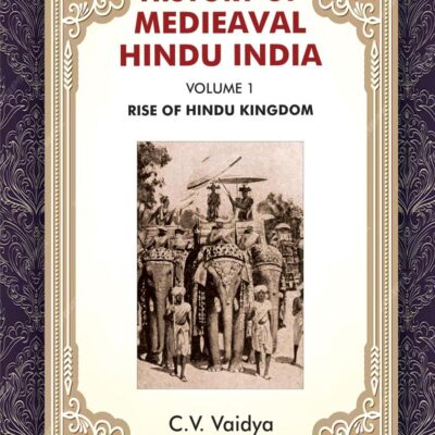 History of Medieaval Hindu India: Rise of Hindu Kingdom (Volume 1)