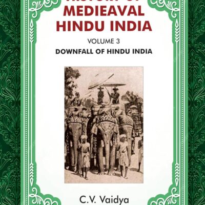 History of Medieaval Hindu India: Downfall of Hindu India (Volume 3)