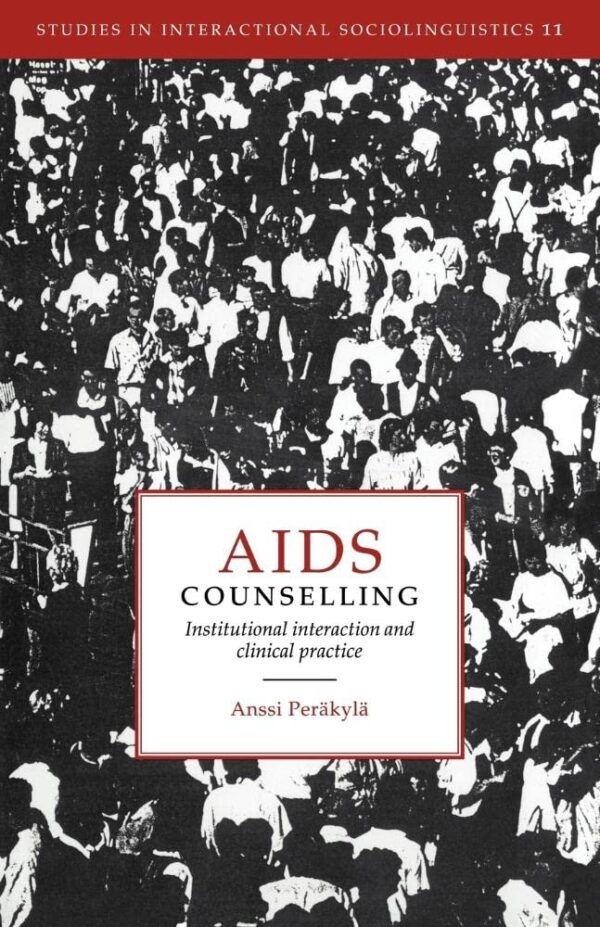 AIDS Counselling: Institutional Interaction and Clinical Practice: 11 (Studies in Interactional Sociolinguistics)