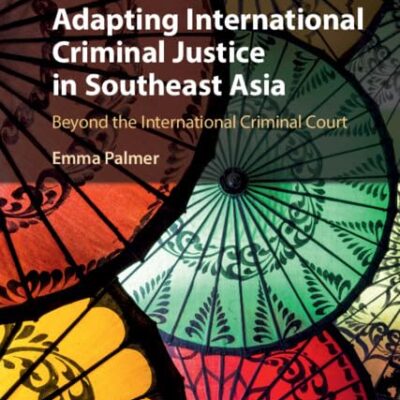Adapting International Criminal Justice in Southeast Asia: Beyond the International Criminal Court