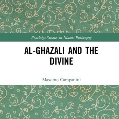 Al- Ghazali and The Divine (Routledge Studies in Islamic Philosophy)