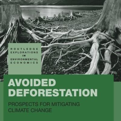 Avoided Deforestation: Prospects for Mitigating Climate Change: 16 (Routledge Explorations in Environmental Economics)