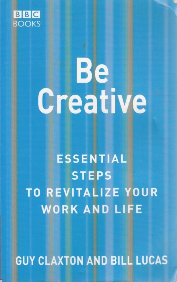 Be Creative: Essential Steps to Revitalise Your Work and Life