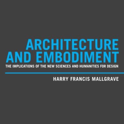 ARCHITECTURE AND EMBODIMENT: THE IMPLICATIONS OF THE NEW SCIENCES AND HUMANITIES FOR DESIGN (PB 2013)