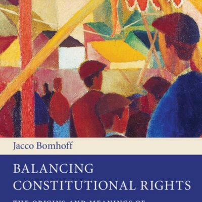 Balancing Constitutional Rights: The Origins and Meanings of Postwar Legal Discourse: 10 (Cambridge Studies in Constitutional Law)