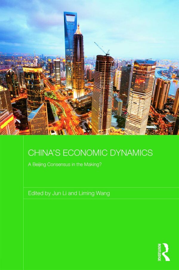 China's Economic Dynamics: A Beijing Consensus in the making? (Routledge Studies on the Chinese Economy)