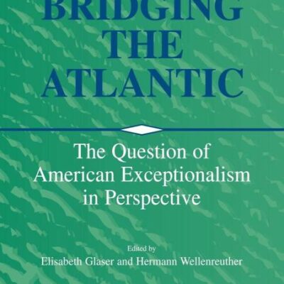 Bridging the Atlantic: The Question of American Exceptionalism in Perspective (Publications of the German Historical Institute)
