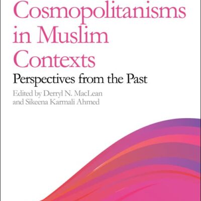 Cosmopolitanisms in Muslim Contexts: Perspectives from the Past (Exploring Muslim Contexts)