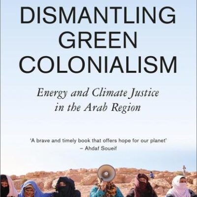 Dismantling Green Colonialism: Energy and Climate Justice in the Arab Region (Transnational Institute)