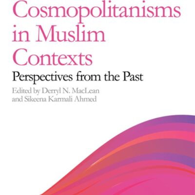 Cosmopolitanisms in Muslim Contexts: Perspectives from the Past (Exploring Muslim Contexts)
