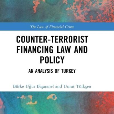 Counter-Terrorist FInancing Law and Policy: An Analysis of Turkey (The Law of Financial Crime)