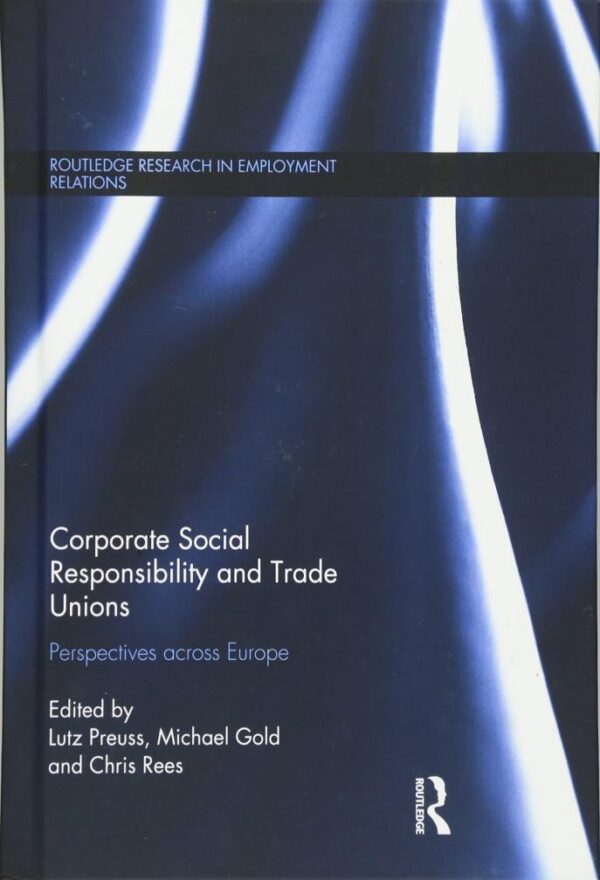 Corporate Social Responsibility and Trade Unions: Perspectives across Europe: 34 (Routledge Research in Employment Relations)