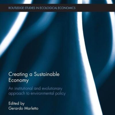 Creating a Sustainable Economy: An Institutional and Evolutionary Approach to Environmental Policy: 21 (Routledge Studies in Ecological Economics)