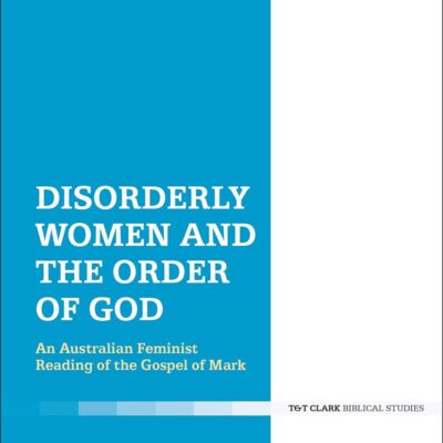 Disorderly Women and the Order of God: An Australian Feminist Reading of the Gospel of Mark (Criminal Practice Series)