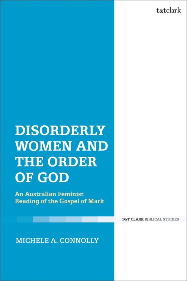 Disorderly Women and the Order of God: An Australian Feminist Reading of the Gospel of Mark (Criminal Practice Series)