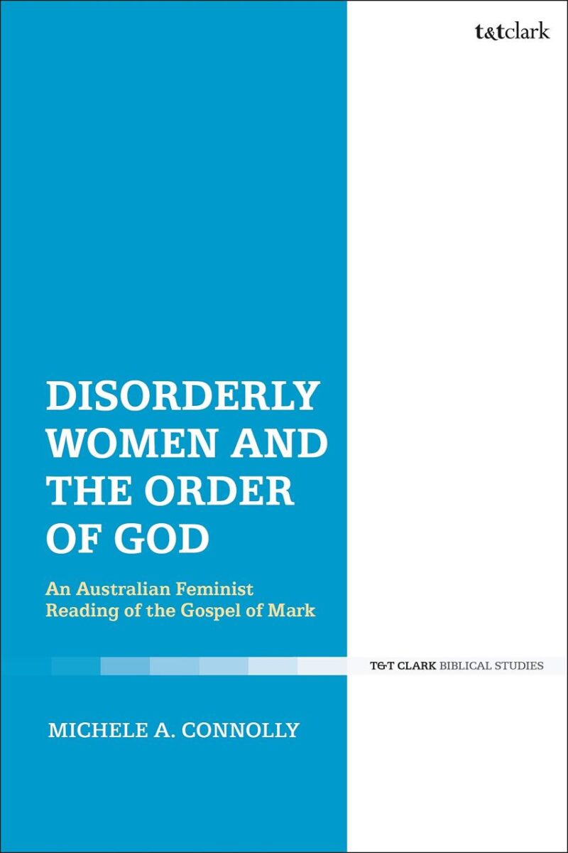 Disorderly Women and the Order of God: An Australian Feminist Reading of the Gospel of Mark (Criminal Practice Series)