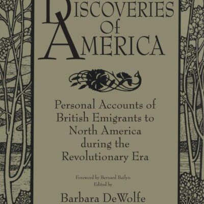 Discoveries of America: Personal Accounts of British Emigrants to North America during the Revolutionary Era