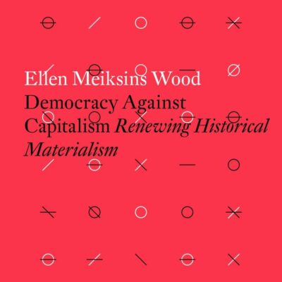 Democracy Against Capitalism: Renewing Historical Materialism (Radical Thinkers)
