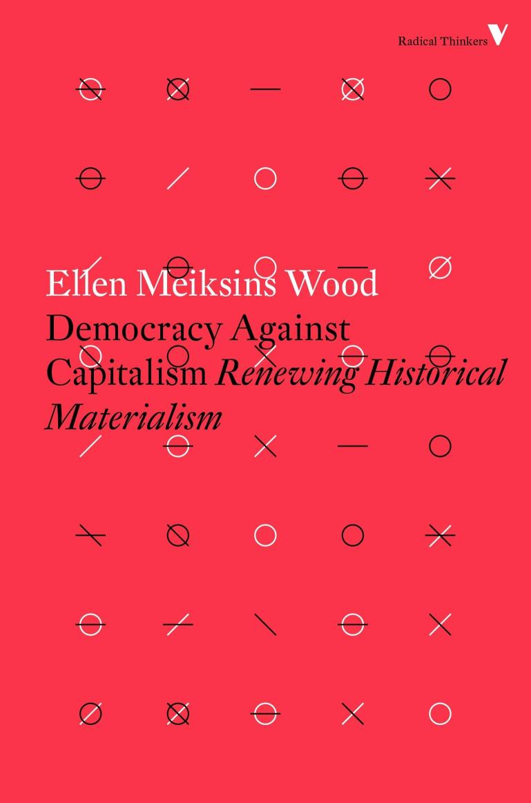 Democracy Against Capitalism: Renewing Historical Materialism (Radical Thinkers)