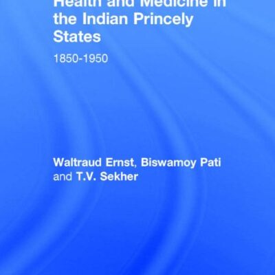 Health and Medicine in the Indian Princely States: 1850-1950 (Routledge Studies in South Asian History)