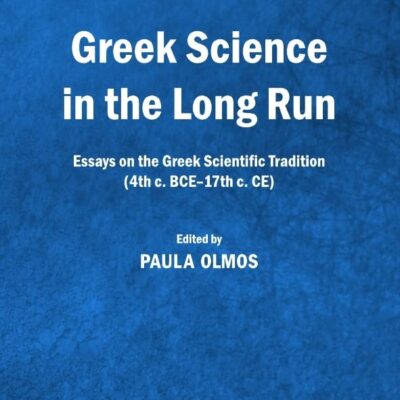 Greek Science in the Long Run: Essays on the Greek Scientific Tradition (4th c. BCE-17th c. CE)