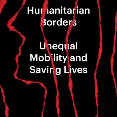 Humanitarian Borders: Unequal Mobility and Saving Lives