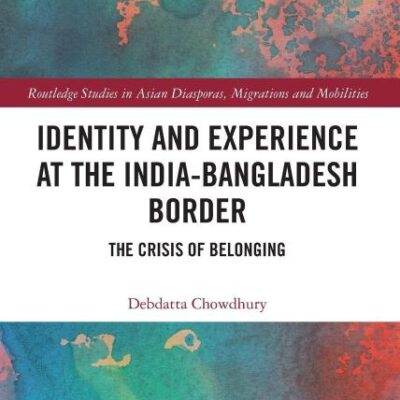 Identity and Experience at the India-Bangladesh Border: The Crisis of Belonging (Routledge Studies in Asian Diasporas