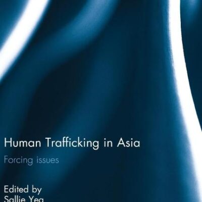 Human Trafficking in Asia: Forcing Issues (Routledge Contemporary Asia Series)