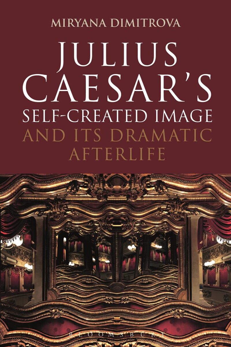 Julius Caesar's Self-Created Image and Its Dramatic Afterlife (Bloomsbury Studies in Classical Reception)