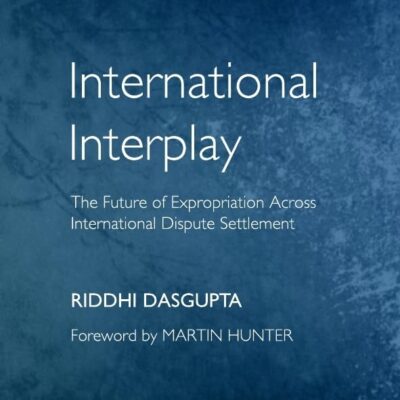 International Interplay: The Futere of Expropriation Across International Dispute Settlement: The Future of Expropriation Across International Dispute Settlement