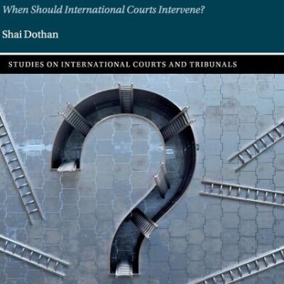 International Judicial Review: When Should International Courts Intervene? (Studies on International Courts and Tribunals)