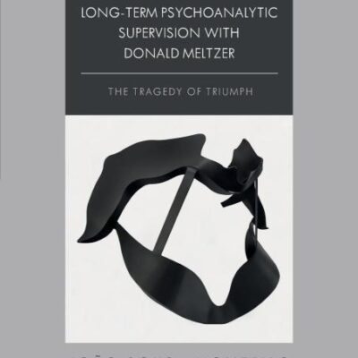 Long-Term Psychoanalytic Supervision with Donald Meltzer: The Tragedy of Triumph