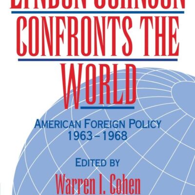 Lyndon Hohnson Confronts the World: American Foreign Policy 1963-1968