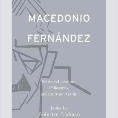Macedonio Fernández: Between Literature