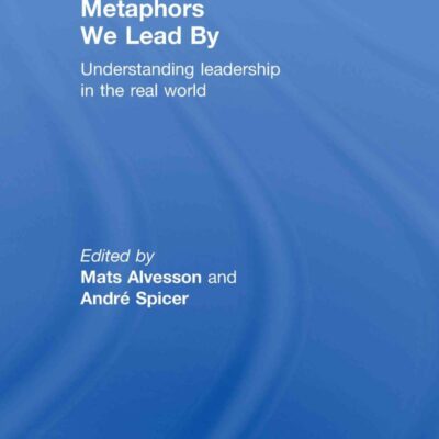 Metaphors We Lead By: Understanding leadership in the real world