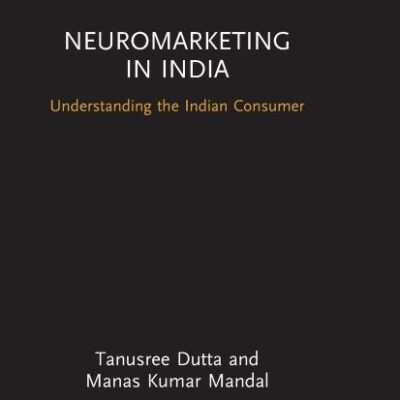 Neuromarketing in India: Understanding the Indian Consumer (Routledge Focus on Management and Society)