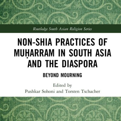 Non-Shia Practices of Muarram in South Asia and the Diaspora: Beyond Mourning