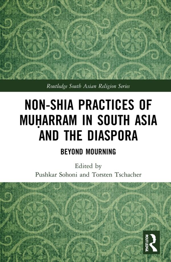Non-Shia Practices of Muarram in South Asia and the Diaspora: Beyond Mourning