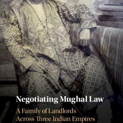 Negotiating Mughal Law: A Family of Landlords across Three Indian Empires