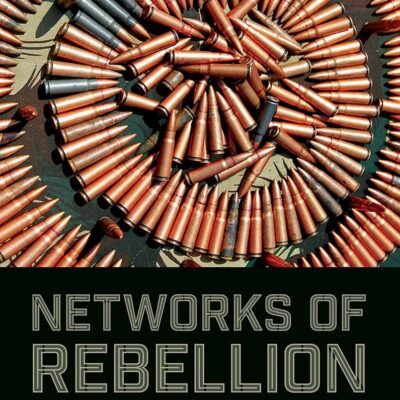 Networks of Rebellion: Explaining Insurgent Cohesion and Collapse (Cornell Studies in Security Affairs)