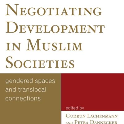 Negotiating Development in Muslim Societies: Gendered Spaces and Translocal Connections