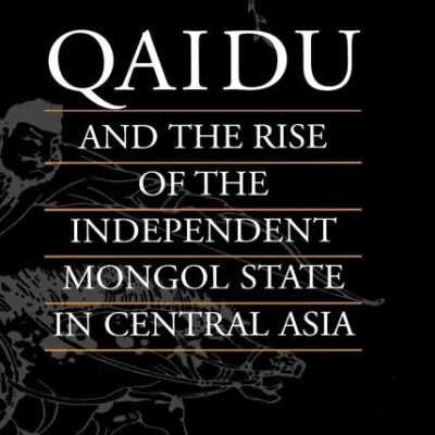 Qaidu and the Rise of the Independent Mongol State In Central Asia (Central Asia Research Forum)