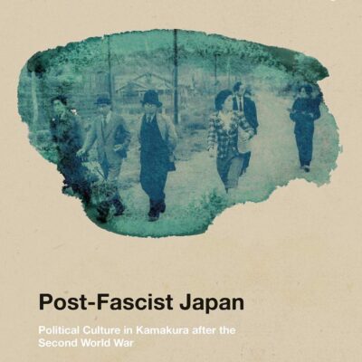 Post-Fascist Japan: Political Culture in Kamakura after the Second World War (SOAS Studies in Modern and Contemporary Japan)