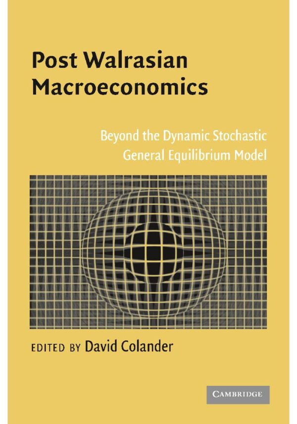 Post Walrasian Macroeconomics: Beyond the Dynamic Stochastic General Equilibrium Model