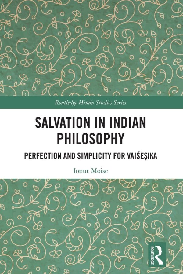 Salvation in Indian Philosophy: Perfection and Simplicity for Vaiśeṣika (Routledge Hindu Studies Series)