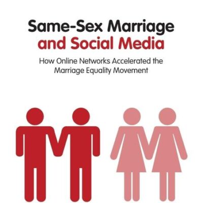 Same-Sex Marriage and Social Media: How Online Networksw Accelerated the Marriage Equality Movement: How Online Networks Accelerated the Marriage Equality Movement