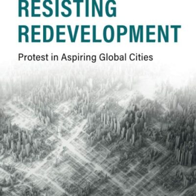 Resisting Redevelopment: Protest in Aspiring Global Cities (Cambridge Studies in Contentious Politics)