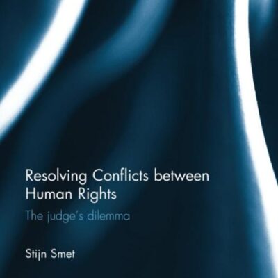Resolving Conflicts Between Human Rights: The Judge's Dilemma (Routledge Research in Human Rights Law)