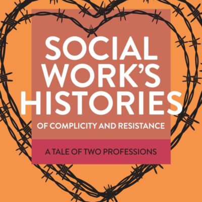 Social Work’s Histories of Complicity and Resistance: A Tale of Two Professions